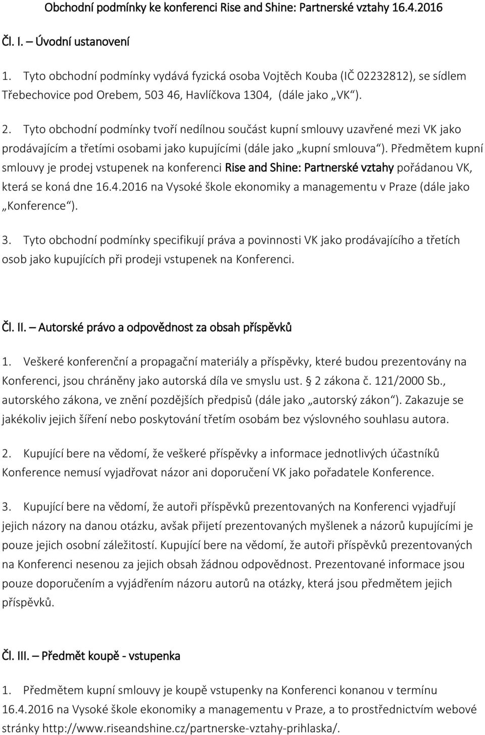 Tyto obchodní podmínky tvoří nedílnou součást kupní smlouvy uzavřené mezi VK jako prodávajícím a třetími osobami jako kupujícími (dále jako kupní smlouva ).