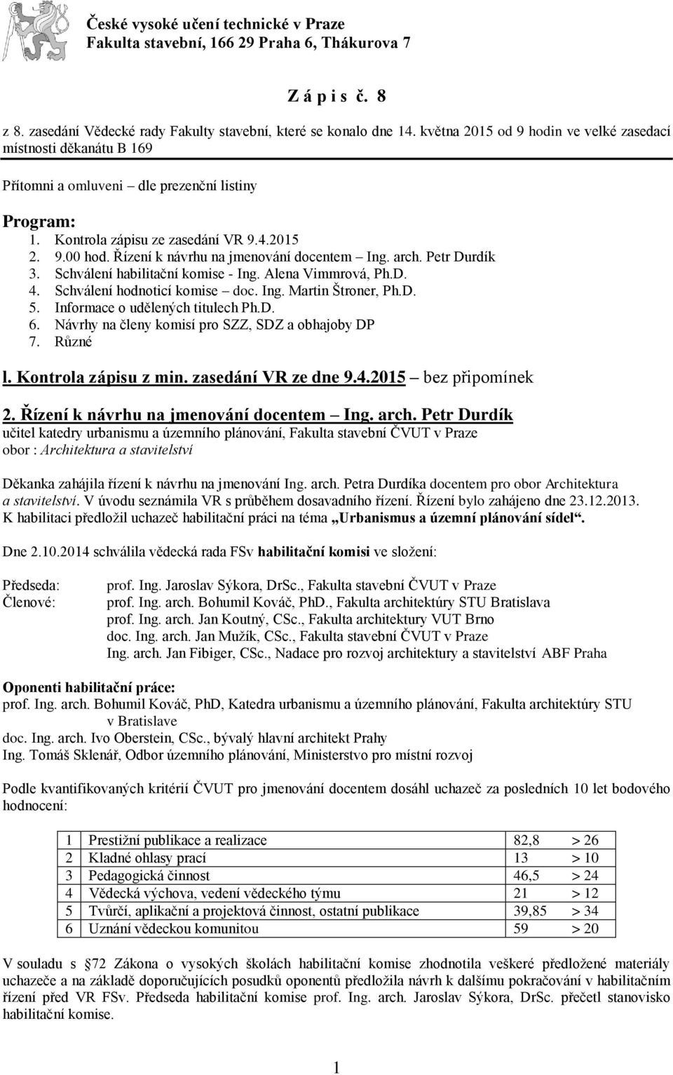 Řízení k návrhu na jmenování docentem Ing. arch. Petr Durdík 3. Schválení habilitační komise - Ing. Alena Vimmrová, Ph.D. 4. Schválení hodnoticí komise doc. Ing. Martin Štroner, Ph.D. 5.