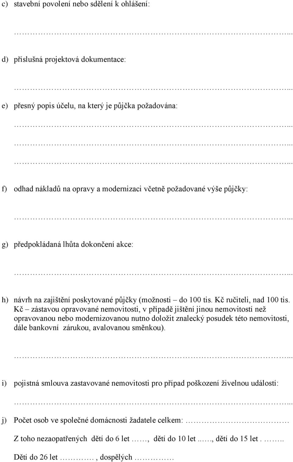 Kč zástavou opravované nemovitosti, v případě jištění jinou nemovitostí než opravovanou nebo modernizovanou nutno doložit znalecký posudek této nemovitosti, dále bankovní zárukou, avalovanou