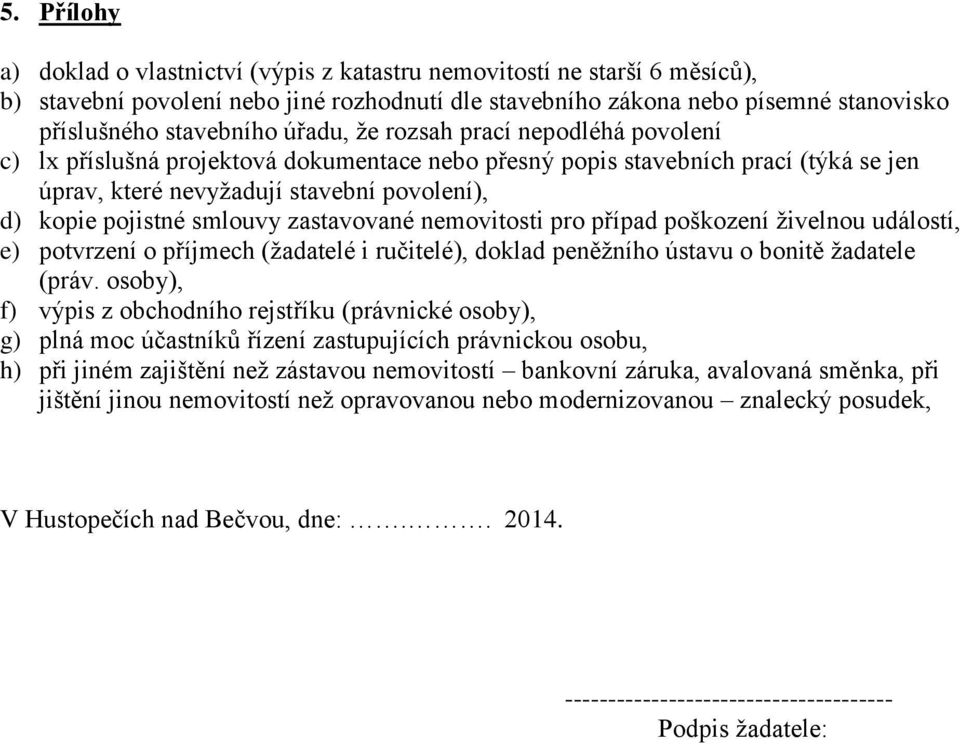 zastavované nemovitosti pro případ poškození živelnou událostí, e) potvrzení o příjmech (žadatelé i ručitelé), doklad peněžního ústavu o bonitě žadatele (práv.