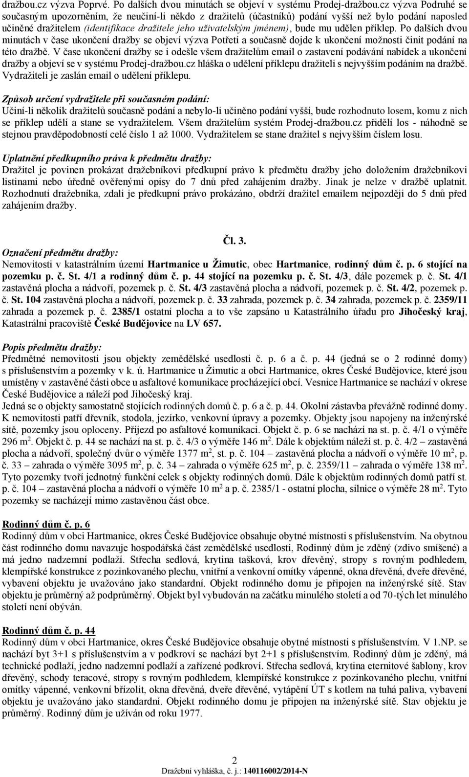 mu udělen příklep. Po dalších dvou minutách v čase ukončení dražby se objeví výzva Potřetí a současně dojde k ukončení možnosti činit podání na této dražbě.