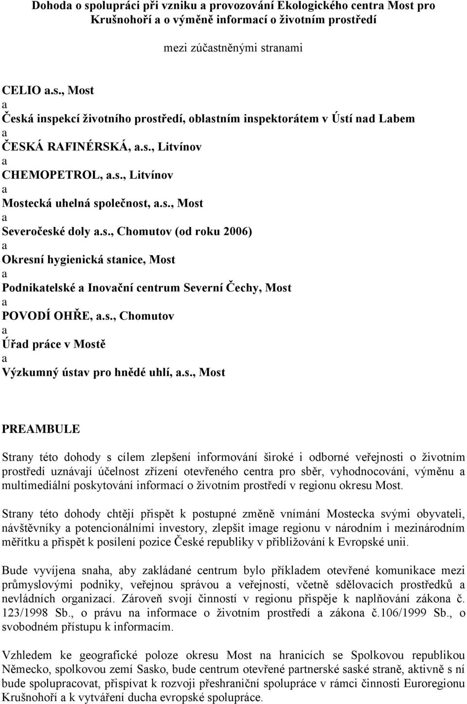 s., Chomutov Úřd práce v Mostě Výzkumný ústv pro hnědé uhlí,.s., Most PREAMBULE Strny této dohody s cílem zlepšení informování široké i odborné veřejnosti o životním prostředí uznávjí účelnost