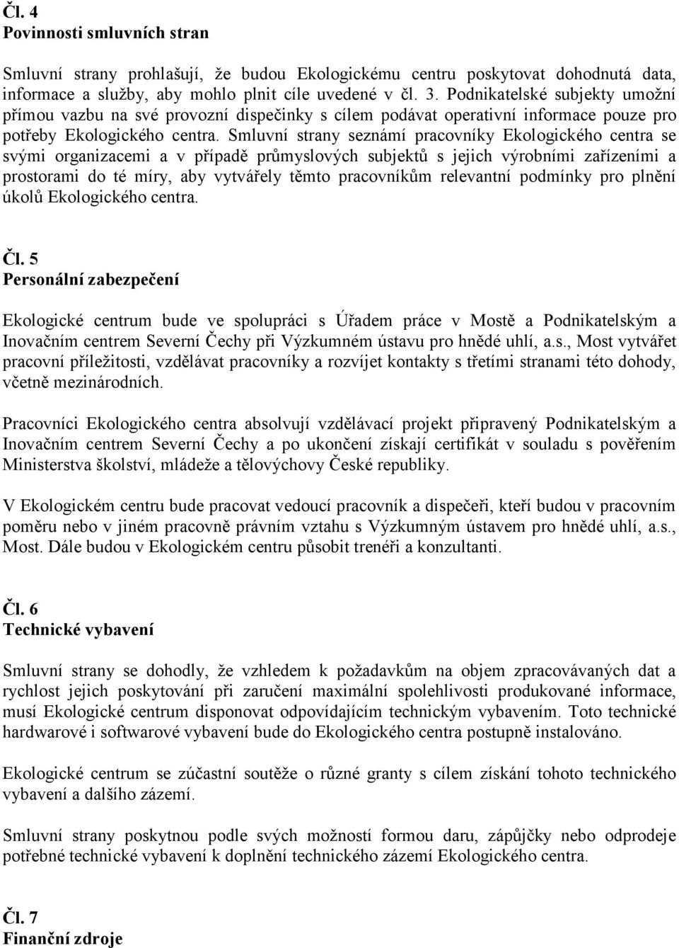 Smluvní strny seznámí prcovníky Ekologického centr se svými orgnizcemi v přípdě průmyslových subjektů s jejich výrobními zřízeními prostormi do té míry, by vytvářely těmto prcovníkům relevntní