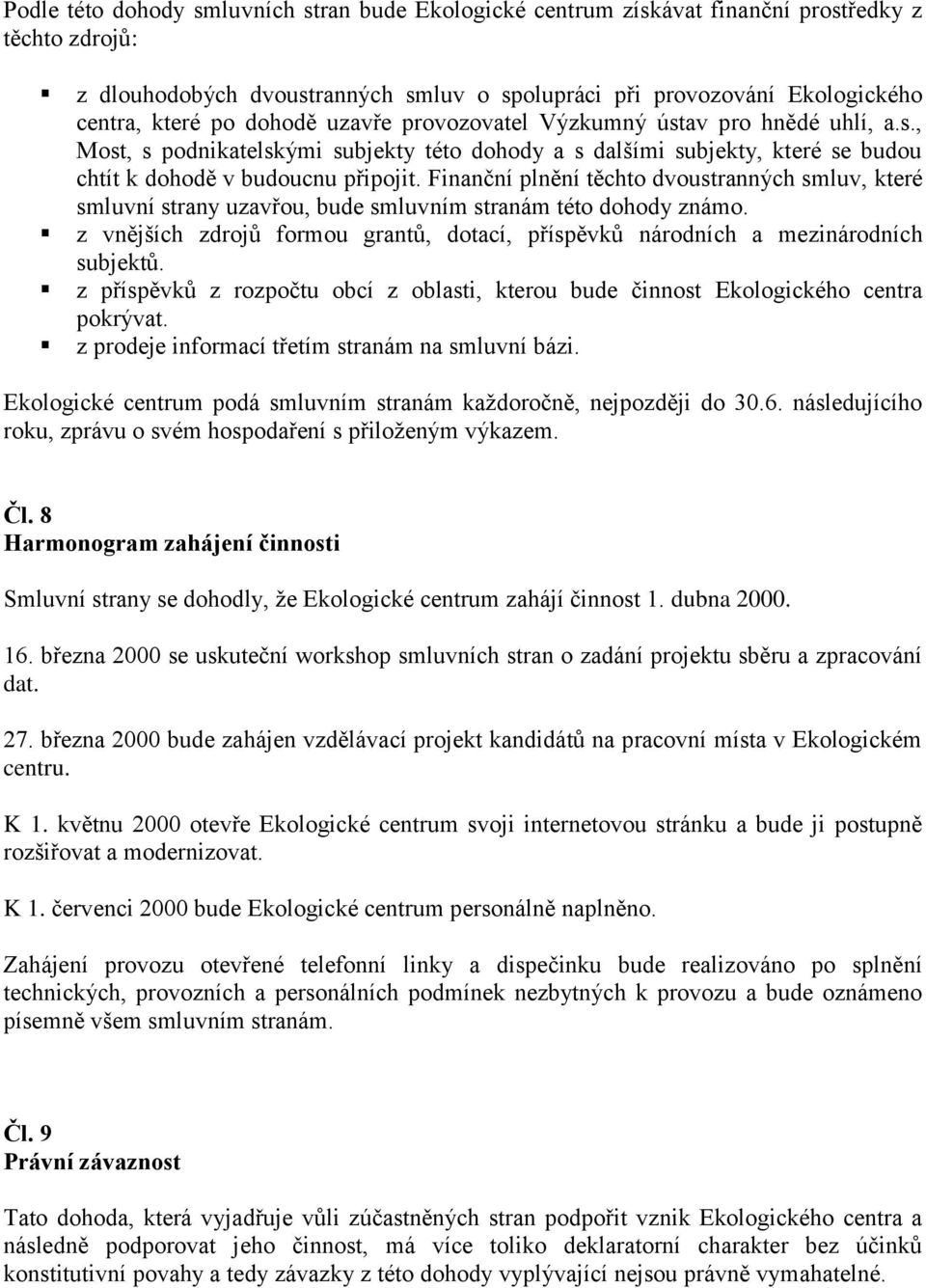 Finnční plnění těchto dvoustrnných smluv, které smluvní strny uzvřou, bude smluvním strnám této dohody známo. z vnějších zdrojů formou grntů, dotcí, příspěvků národních mezinárodních subjektů.