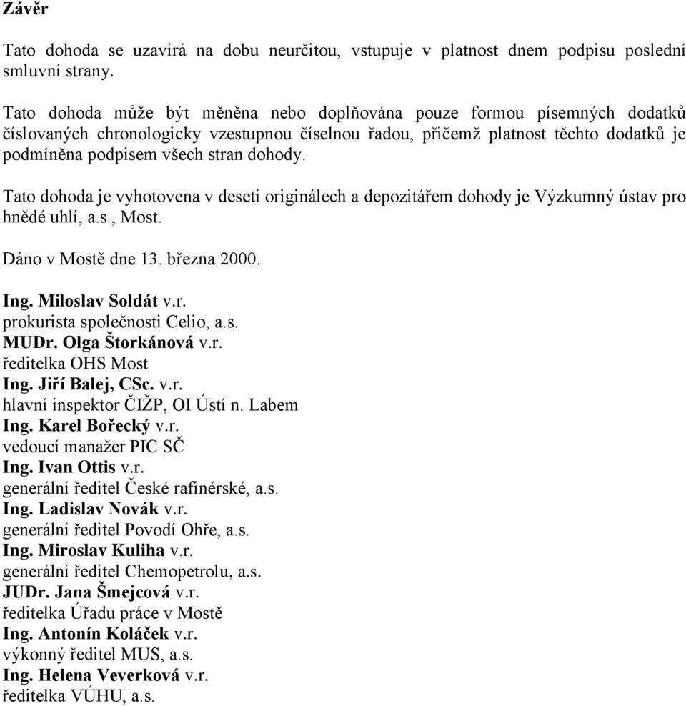 Tto dohod je vyhotoven v deseti originálech depozitářem dohody je Výzkumný ústv pro hnědé uhlí,.s., Most. Dáno v Mostě dne 13. březn 2000. Ing. Miloslv Soldát v.r. prokurist společnosti Celio,.s. MUDr.