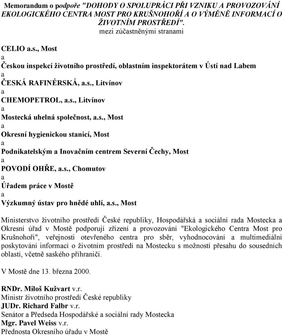 s., Chomutov Úřdem práce v Mostě Výzkumný ústv pro hnědé uhlí,.s., Most Ministerstvo životního prostředí České republiky, Hospodářská sociální rd Mosteck Okresní úřd v Mostě podporují zřízení