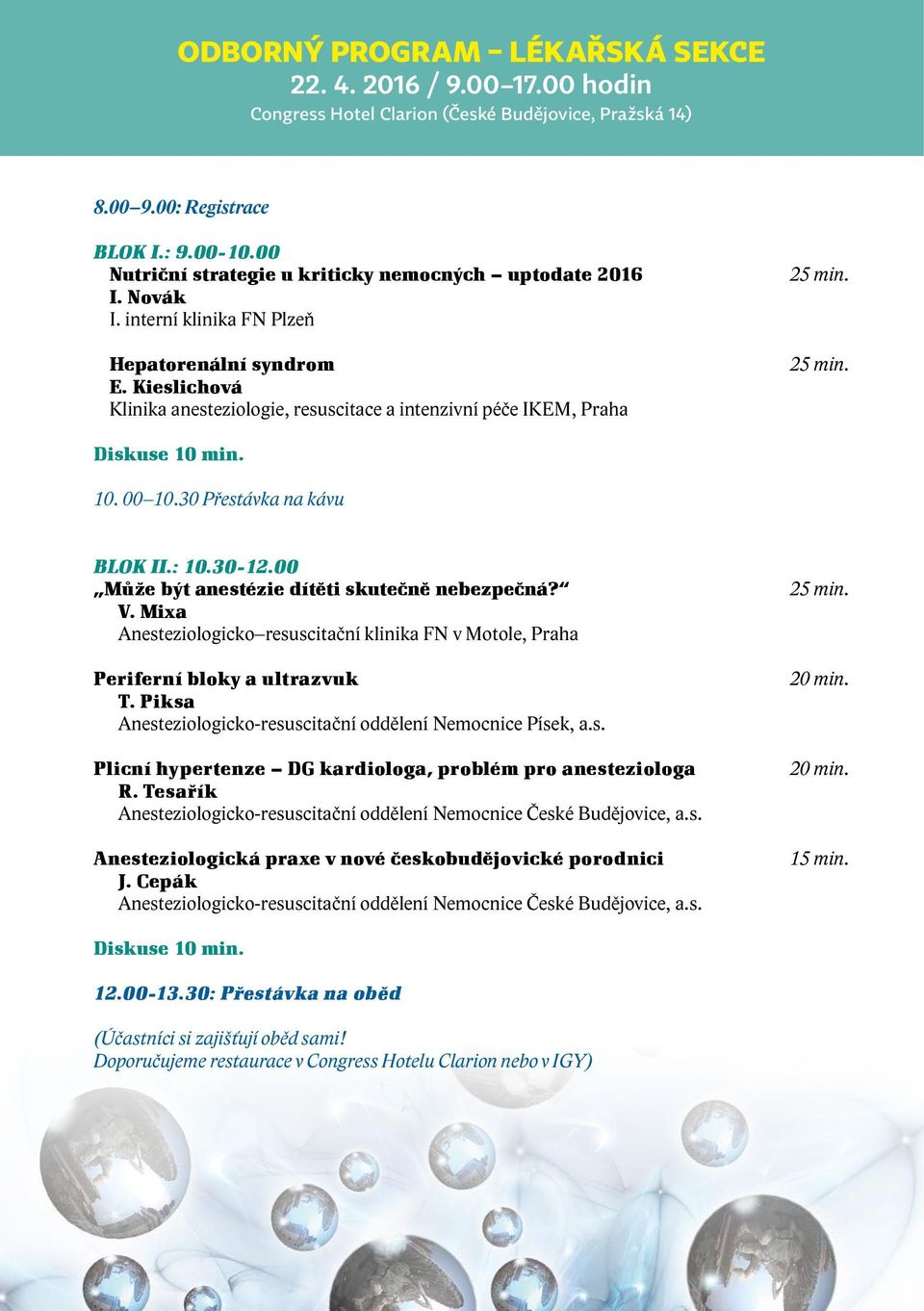 : 10.30 12.00 Může být anestézie dítěti skutečně nebezpečná? V. Mixa Anesteziologicko resuscitační klinika FN v Motole, Praha Periferní bloky a ultrazvuk T.