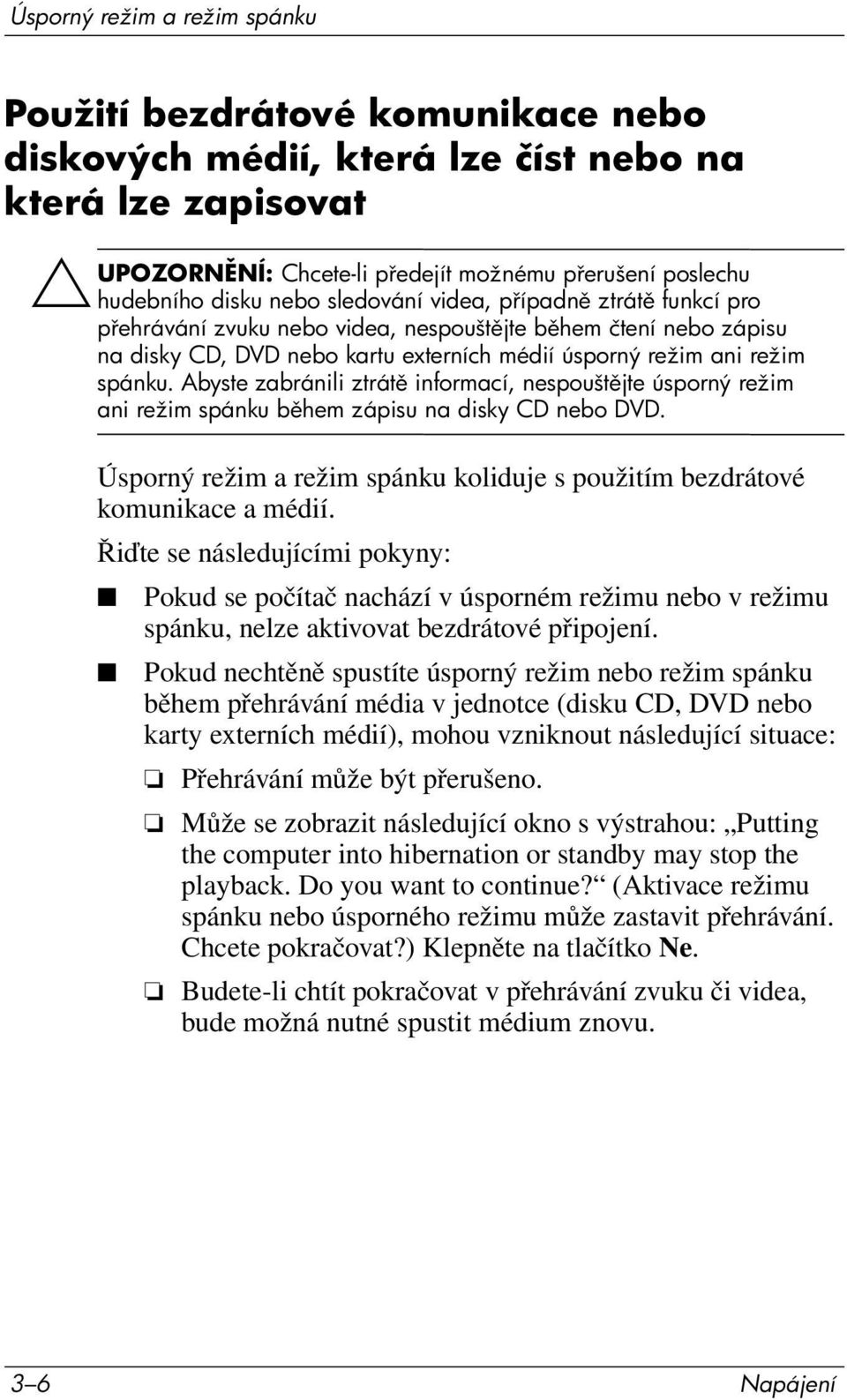 Abyste zabránili ztrát informací, nespoušt jte úsporný režim ani režim spánku b hem zápisu na disky CD nebo DVD. Úsporný režim a režim spánku koliduje s použitím bezdrátové komunikace a médií.