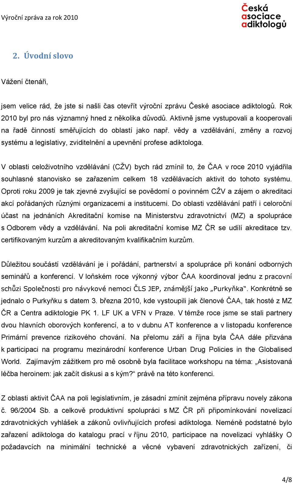 V oblasti celoţivotního vzdělávání (CŢV) bych rád zmínil to, ţe ČAA v roce 2010 vyjádřila souhlasné stanovisko se zařazením celkem 18 vzdělávacích aktivit do tohoto systému.