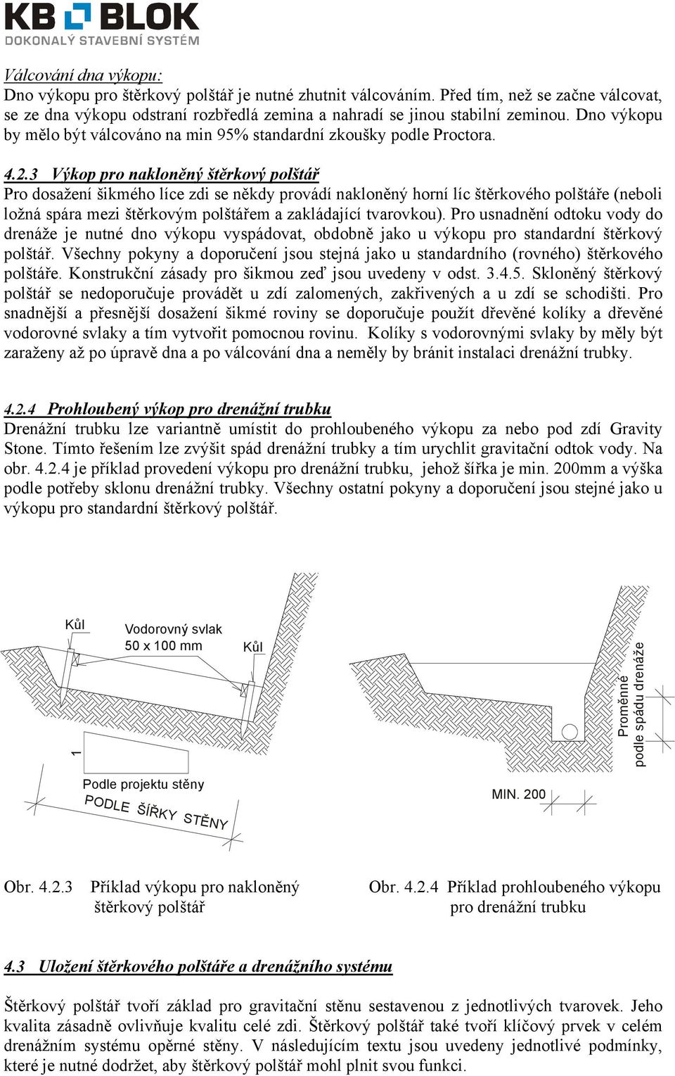 3 Výkop pro nakloněný štěrkový polštář Pro dosažení šikmého líce zdi se někdy provádí nakloněný horní líc štěrkového polštáře (neboli ložná spára mezi štěrkovým polštářem a zakládající tvarovkou).