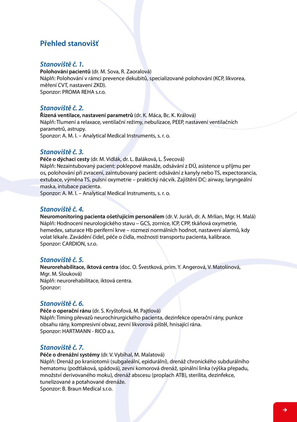 Máca, Bc. K. Králová) Náplň: Tlumení a relaxace, ventilační režimy, nebulizace, PEEP, nastavení ventilačních parametrů, astrupy. Sponzor: A. M. I. Analytical Medical Instruments, s. r. o.