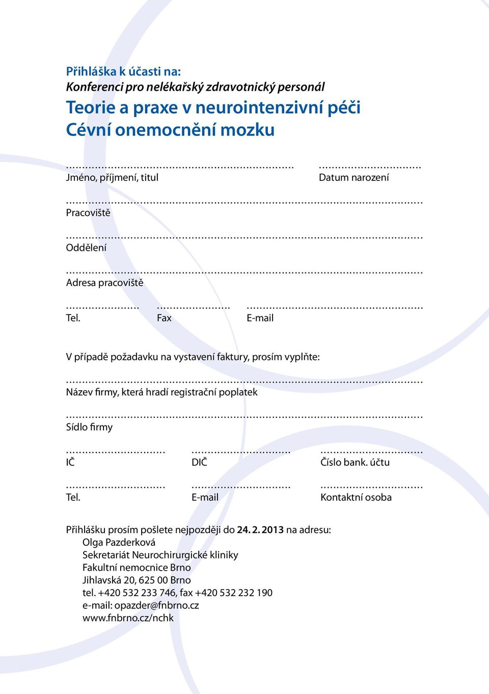 Fax E-mail V případě požadavku na vystavení faktury, prosím vyplňte: Název firmy, která hradí registrační poplatek Sídlo firmy......... IČ DIČ Číslo bank. účtu......... Tel.