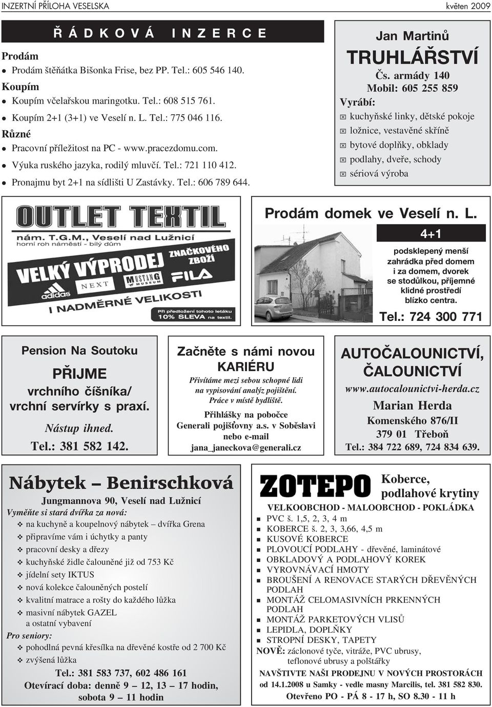 Pronajmu byt 2+1 na sídlišti U Zastávky. Tel.: 606 789 644. Jan Martinů TRUHLÁŘSTVÍ Čs.