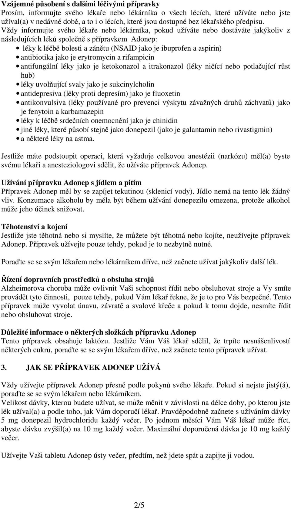 Vždy informujte svého lékaře nebo lékárníka, pokud užíváte nebo dostáváte jakýkoliv z následujících léků společně s přípravkem Adonep: léky k léčbě bolesti a zánětu (NSAID jako je ibuprofen a