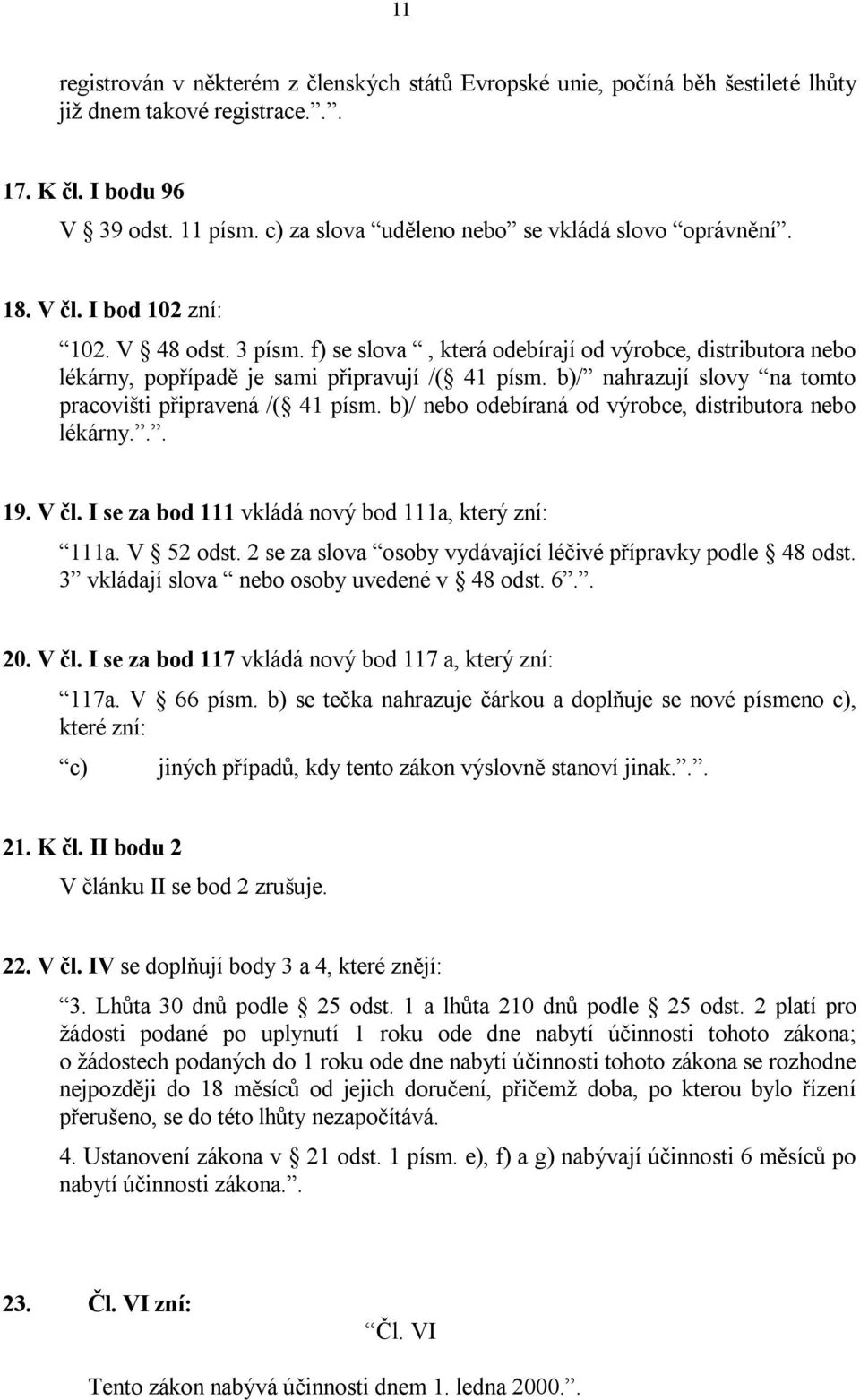 f) se slova, která odebírají od výrobce, distributora nebo lékárny, popřípadě je sami připravují /( 41 písm. b)/ nahrazují slovy na tomto pracovišti připravená /( 41 písm.