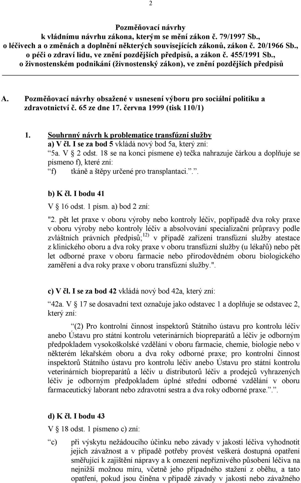 Pozměňovací návrhy obsažené v usnesení výboru pro sociální politiku a zdravotnictví č. 65 ze dne 17. června 1999 (tisk 110/1) 1. Souhrnný návrh k problematice transfúzní služby a) V čl.