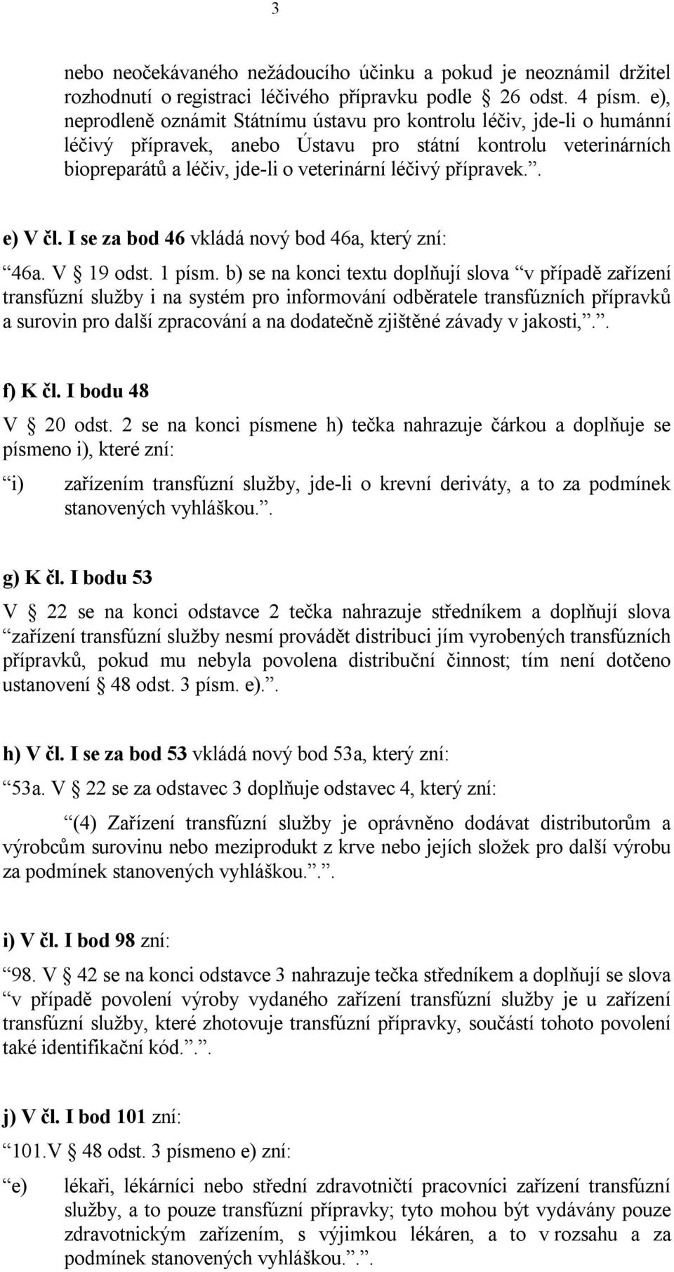 přípravek.. e) V čl. I se za bod 46 vkládá nový bod 46a, který zní: 46a. V 19 odst. 1 písm.