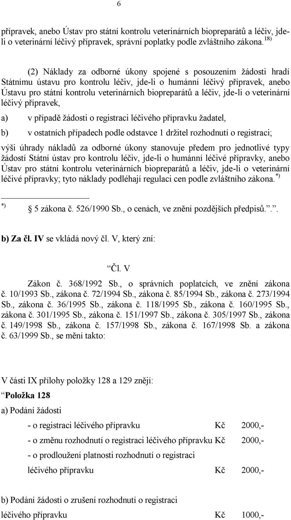 a léčiv, jde-li o veterinární léčivý přípravek, a) v případě žádosti o registraci léčivého přípravku žadatel, b) v ostatních případech podle odstavce 1 držitel rozhodnutí o registraci; výši úhrady