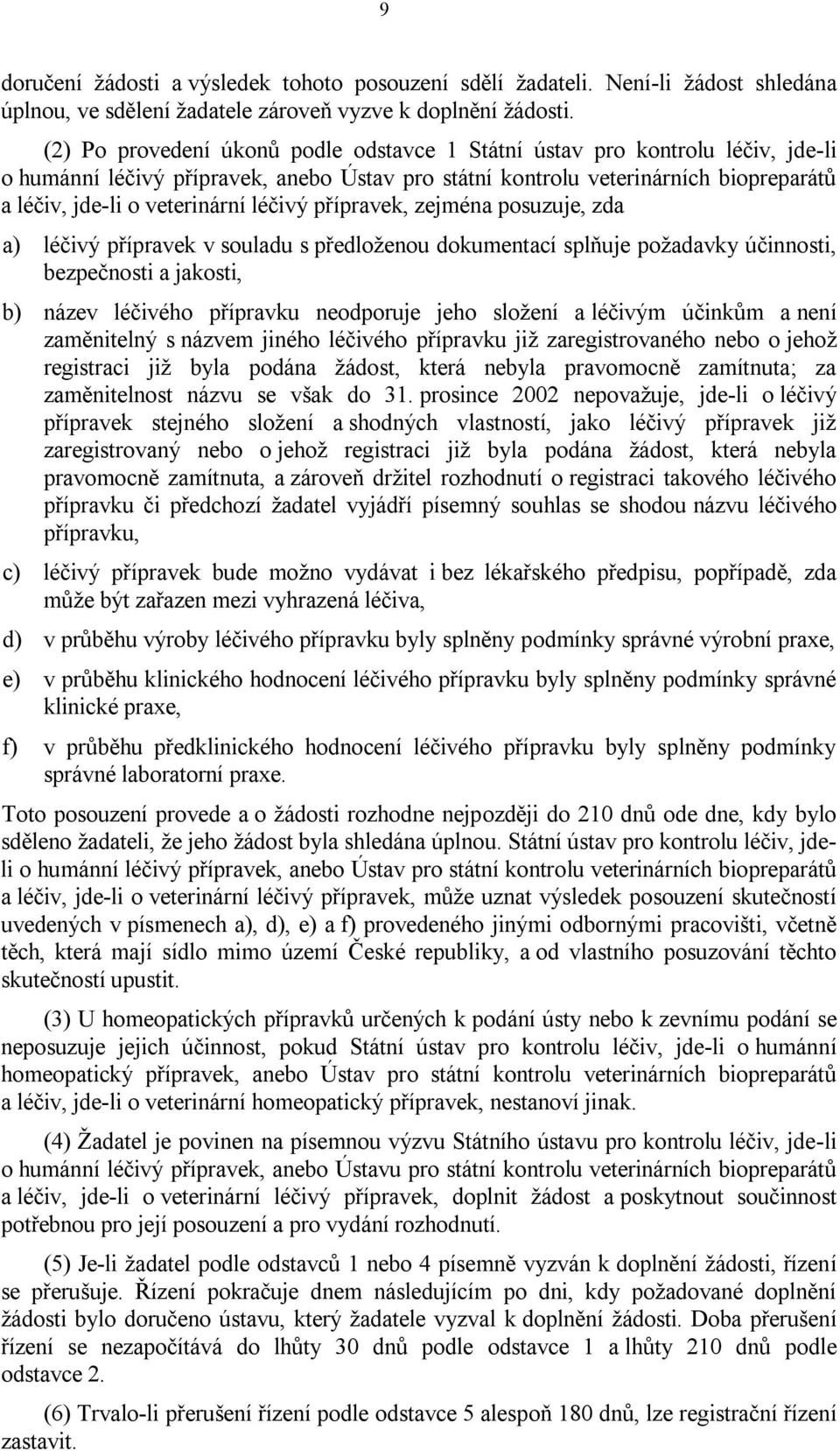 léčivý přípravek, zejména posuzuje, zda a) léčivý přípravek v souladu s předloženou dokumentací splňuje požadavky účinnosti, bezpečnosti a jakosti, b) název léčivého přípravku neodporuje jeho složení