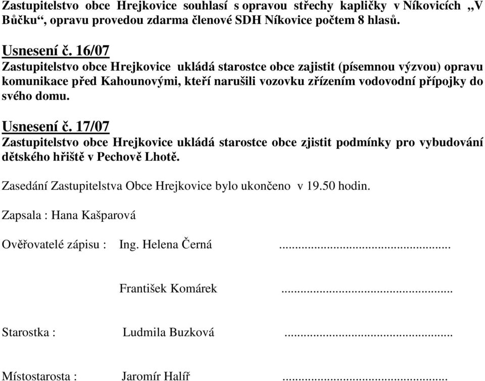 svého domu. Usnesení č. 17/07 Zastupitelstvo obce Hrejkovice ukládá starostce obce zjistit podmínky pro vybudování dětského hřiště v Pechově Lhotě.