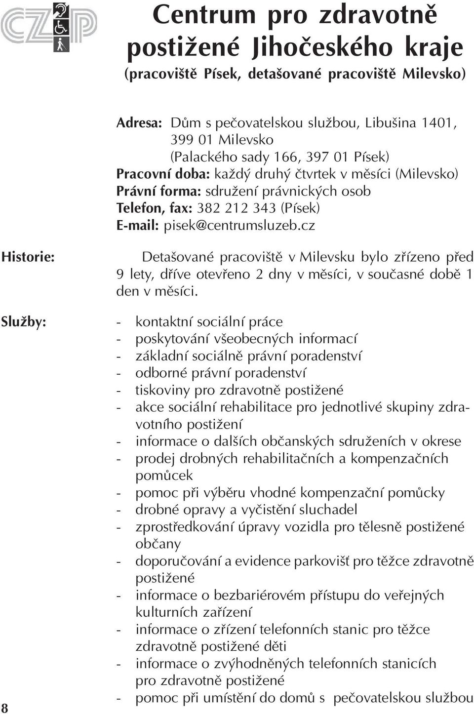 cz Historie: Služby: 8 Detašované pracovištì v Milevsku bylo zøízeno pøed 9 lety, døíve otevøeno 2 dny v mìsíci, v souèasné dobì 1 den v mìsíci.