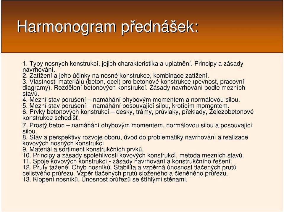 Mezní stav porušení namáhání ohybovým momentem a normálovou silou. 5. Mezní stav porušení namáhání posouvající silou, krotícím momentem. 6.