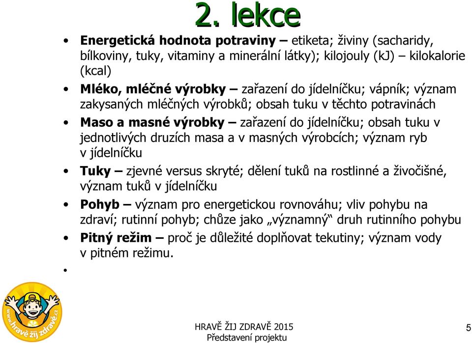 druzích masa a v masných výrobcích; význam ryb v jídelníčku Tuky zjevné versus skryté; dělení tuků na rostlinné a živočišné, význam tuků v jídelníčku Pohyb význam pro