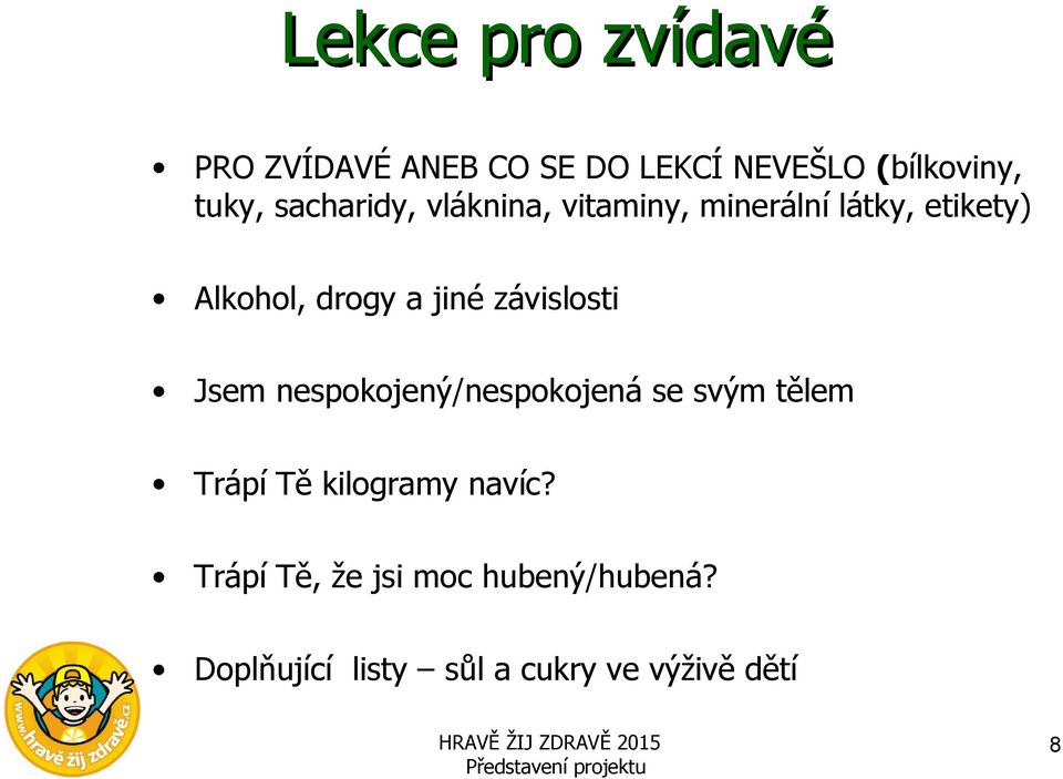 závislosti Jsem nespokojený/nespokojená se svým tělem Trápí Tě kilogramy navíc?