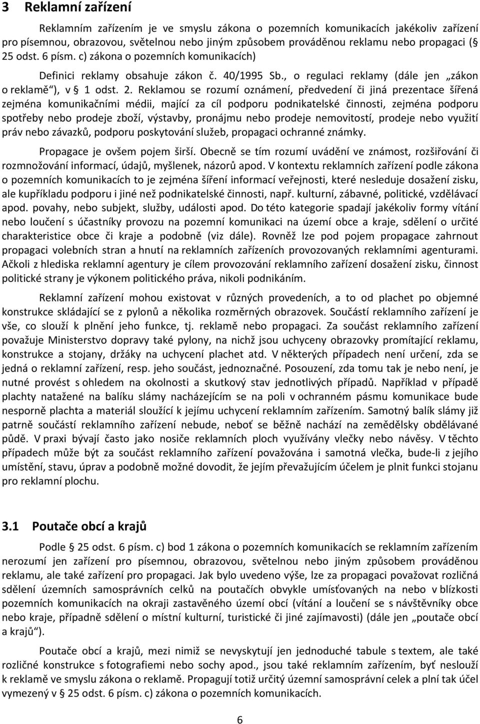 Reklamu se rzumí známení, předvedení či jiná prezentace šířená zejména kmunikačními médii, mající za cíl pdpru pdnikatelské činnsti, zejména pdpru sptřeby neb prdeje zbží, výstavby, prnájmu neb