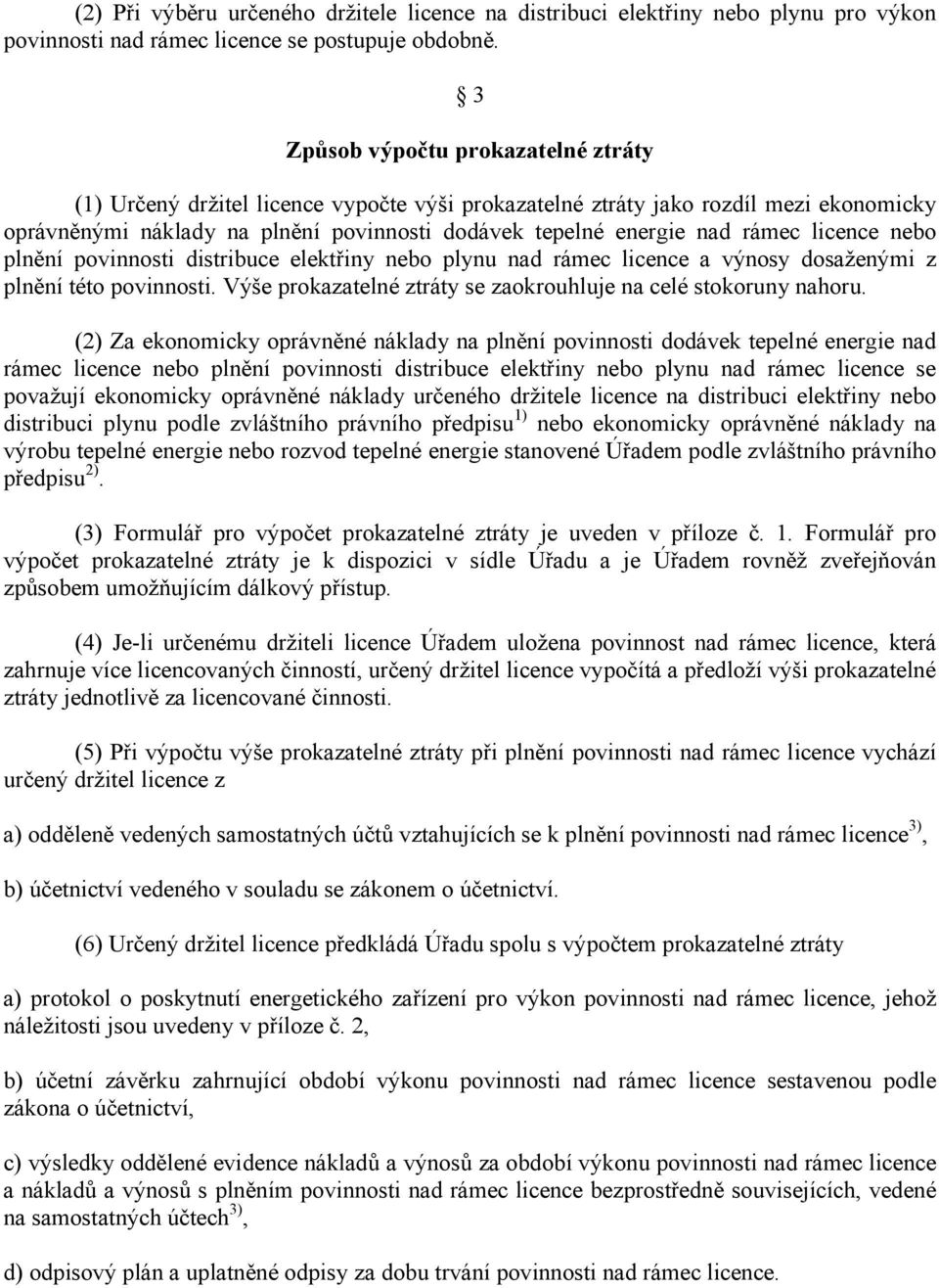 licence nebo plnění povinnosti distribuce elektřiny nebo plynu nad rámec licence a výnosy dosaženými z plnění této povinnosti. Výše prokazatelné ztráty se zaokrouhluje na celé stokoruny nahoru.