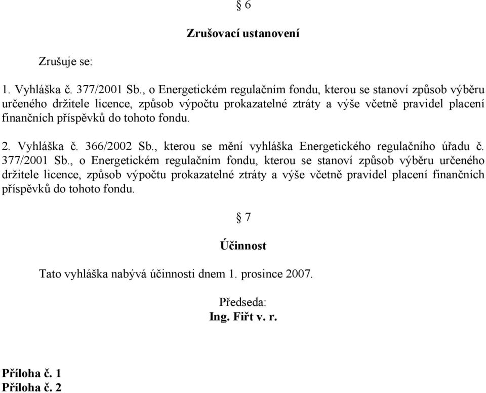 finančních příspěvků do tohoto fondu. 2. Vyhláška č. 366/2002 Sb., kterou se mění vyhláška Energetického regulačního úřadu č. 377/2001 Sb.