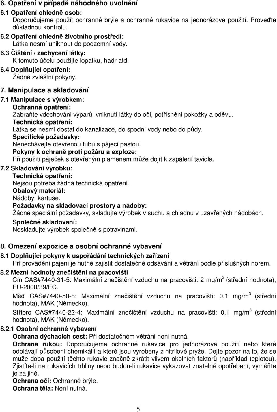 1 Manipulace s výrobkem: Ochranná opatření: Zabraňte vdechování výparů, vniknutí látky do očí, potřísnění pokožky a oděvu.
