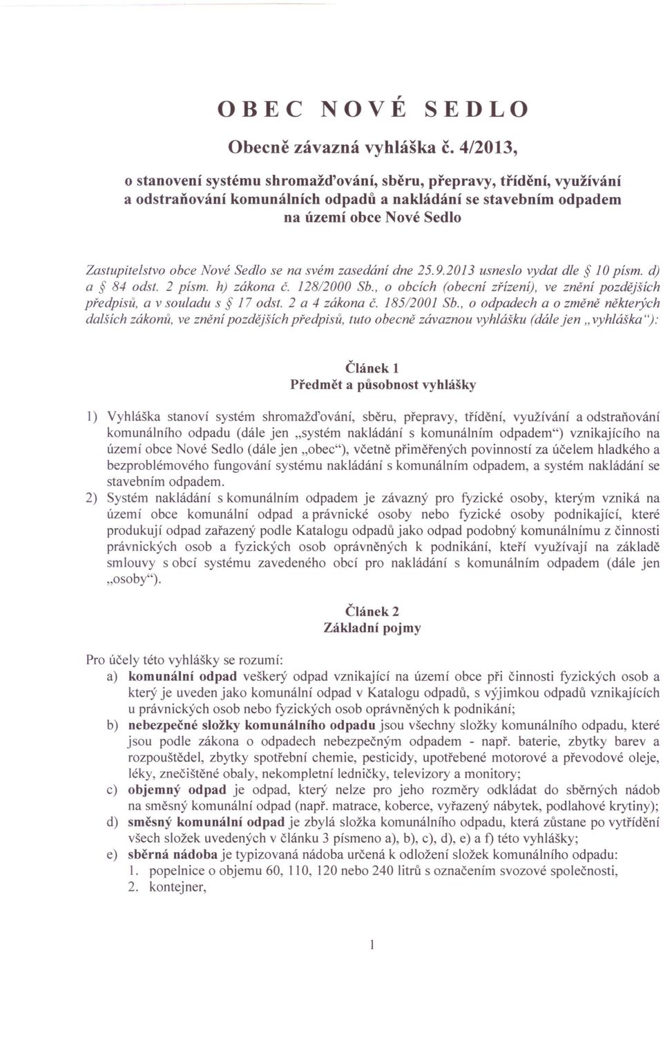 Sedlo se na svém zasedání dne 25.9.2013 usneslo vydat dle 10 písmo d) a 84 odst. 2 písmo h) zákona č. 128/2000 Sb., o obcích (obecní zřízení), ve znění pozdějších předpisů, a v souladu s 17 odst.