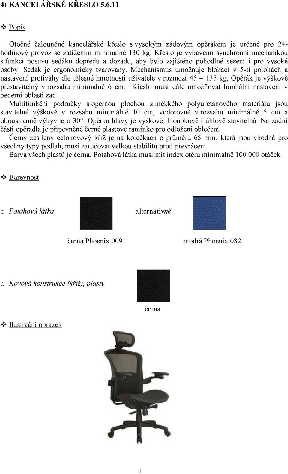 Mechanismus umožňuje blokaci v 5-ti polohách a nastavení protiváhy dle tělesné hmotnosti uživatele v rozmezí 45 135 kg, Opěrák je výškově přestavitelný v rozsahu minimálně 6 cm.