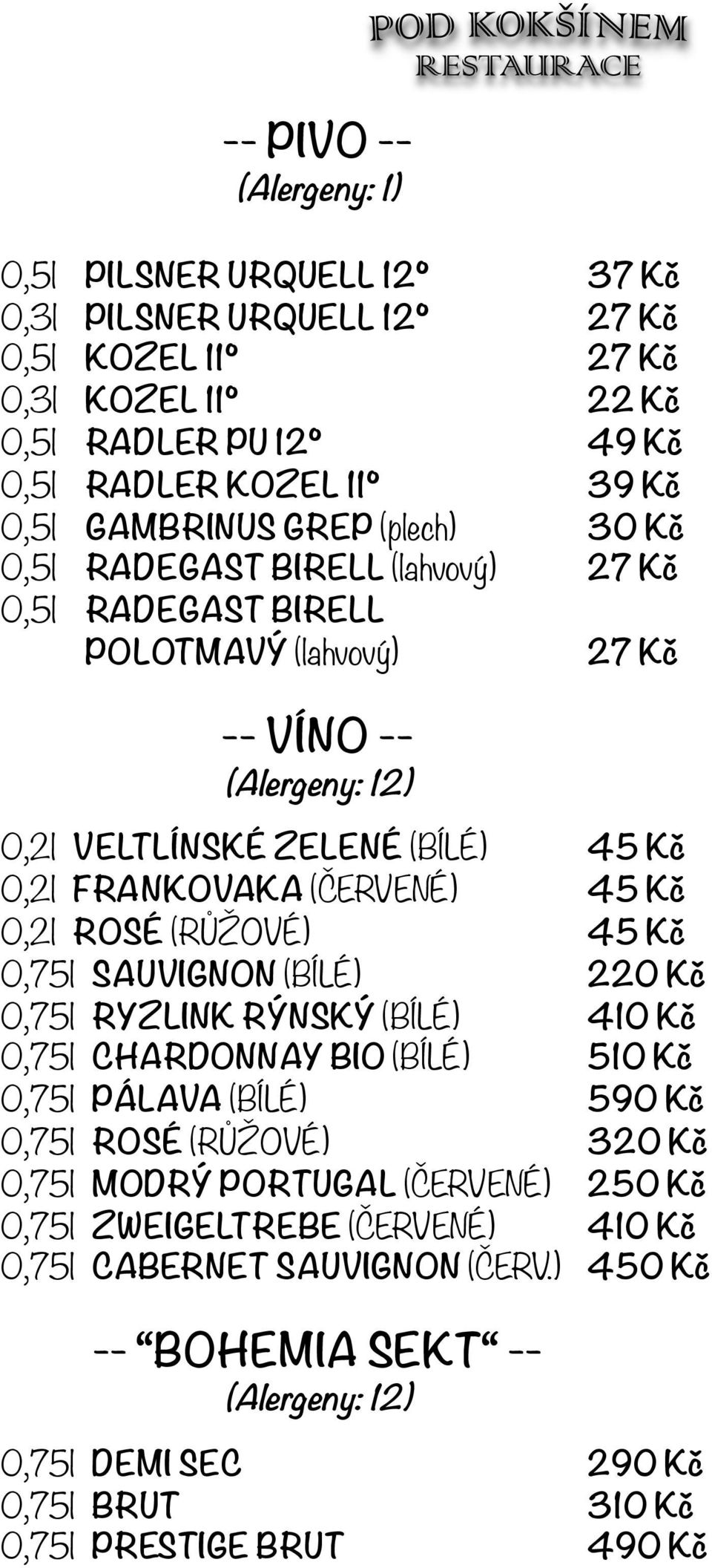 45 Kč 0,2l ROSÉ (RŮŽOVÉ) 45 Kč 0,75l SAUVIGNON (BÍLÉ) 220 Kč 0,75l RYZLINK RÝNSKÝ (BÍLÉ) 410 Kč 0,75l CHARDONNAY BIO (BÍLÉ) 510 Kč 0,75l PÁLAVA (BÍLÉ) 590 Kč 0,75l ROSÉ (RŮŽOVÉ) 320 Kč 0,75l MODRÝ