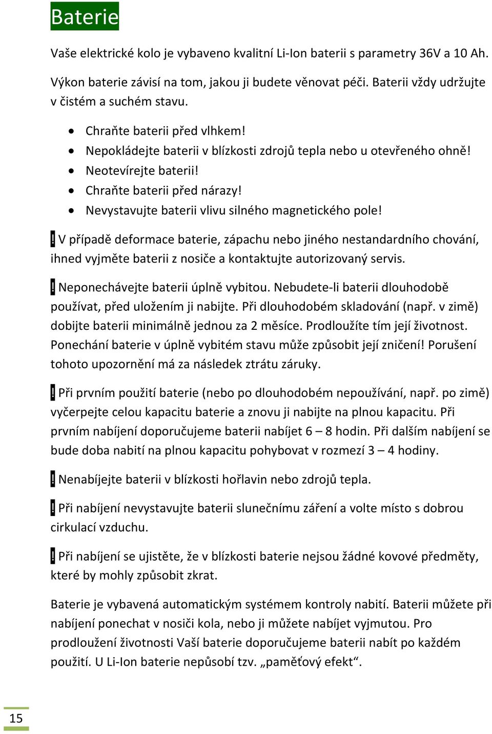 Nevystavujte baterii vlivu silného magnetického pole!! V případě deformace baterie, zápachu nebo jiného nestandardního chování, ihned vyjměte baterii z nosiče a kontaktujte autorizovaný servis.