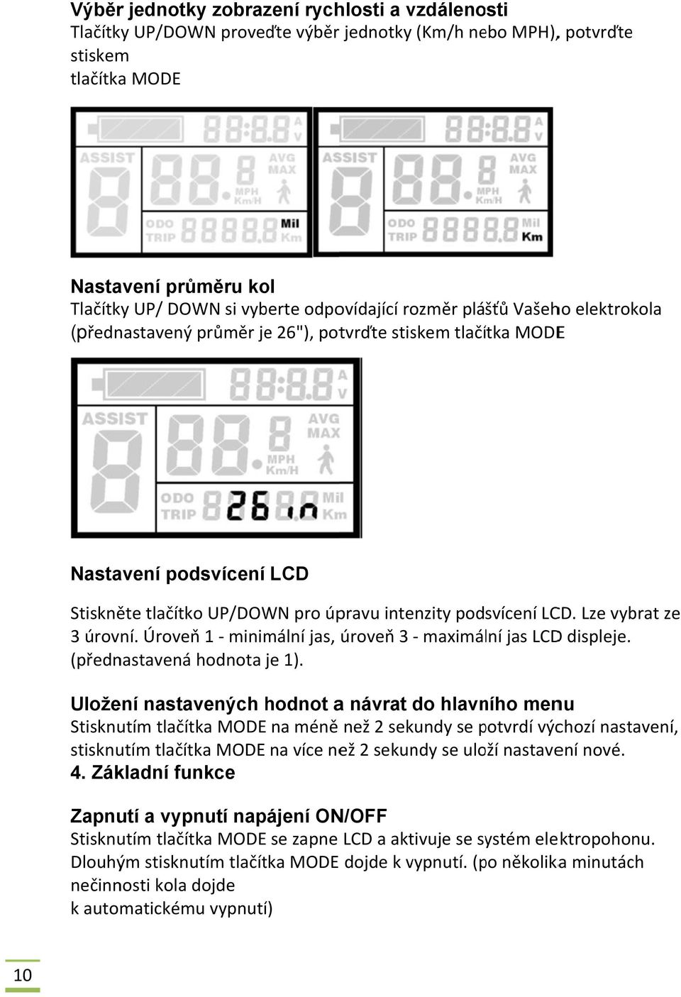 Lze vybrat ze 3 úrovní. Úroveňň 1 minimální jas, úroveň 3 maximální jas LCDD displeje. (přednastavená hodnota je j 1).