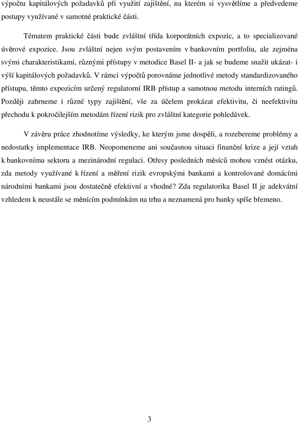 Jsou zvláštní nejen svým postavením v bankovním portfoliu, ale zejména svými charakteristikami, různými přístupy v metodice Basel II- a jak se budeme snažit ukázat- i výší kapitálových požadavků.