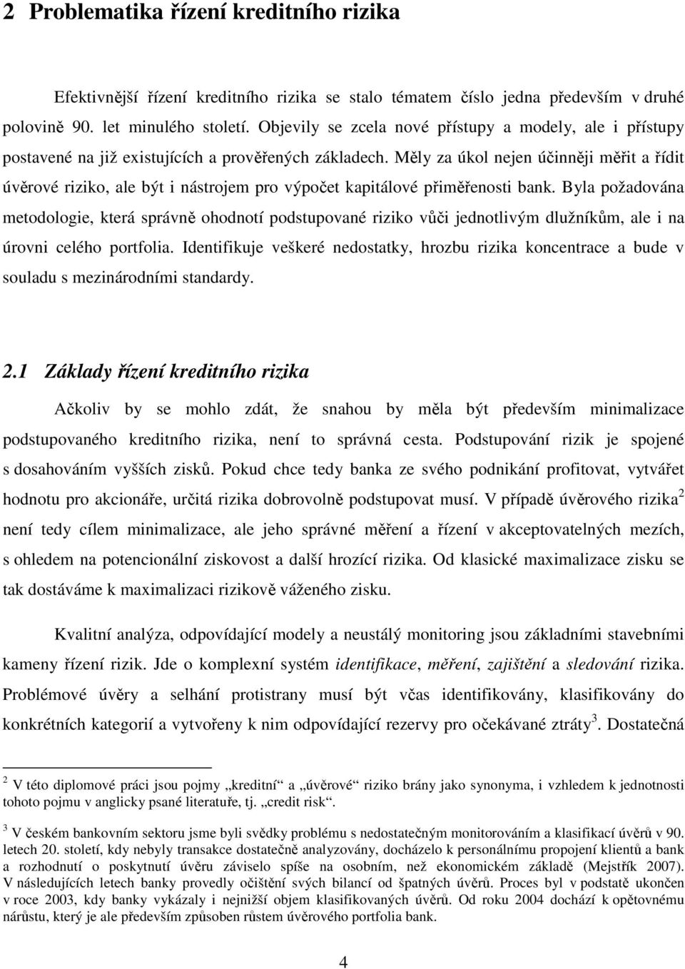 Měly za úkol nejen účinněji měřit a řídit úvěrové riziko, ale být i nástrojem pro výpočet kapitálové přiměřenosti bank.