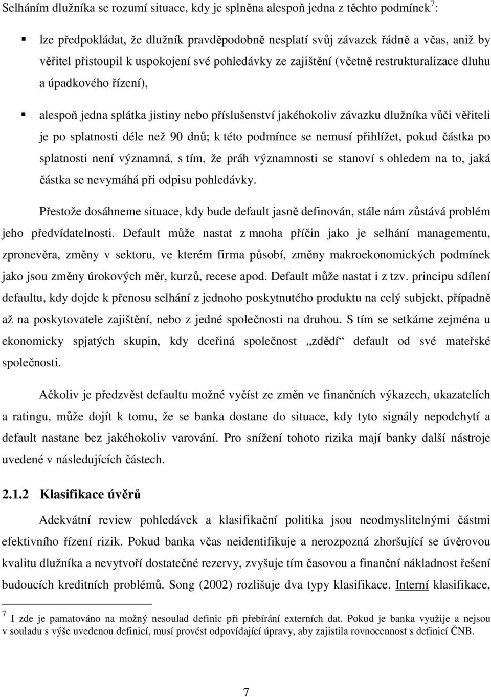 splatnosti déle než 90 dnů; k této podmínce se nemusí přihlížet, pokud částka po splatnosti není významná, s tím, že práh významnosti se stanoví s ohledem na to, jaká částka se nevymáhá při odpisu