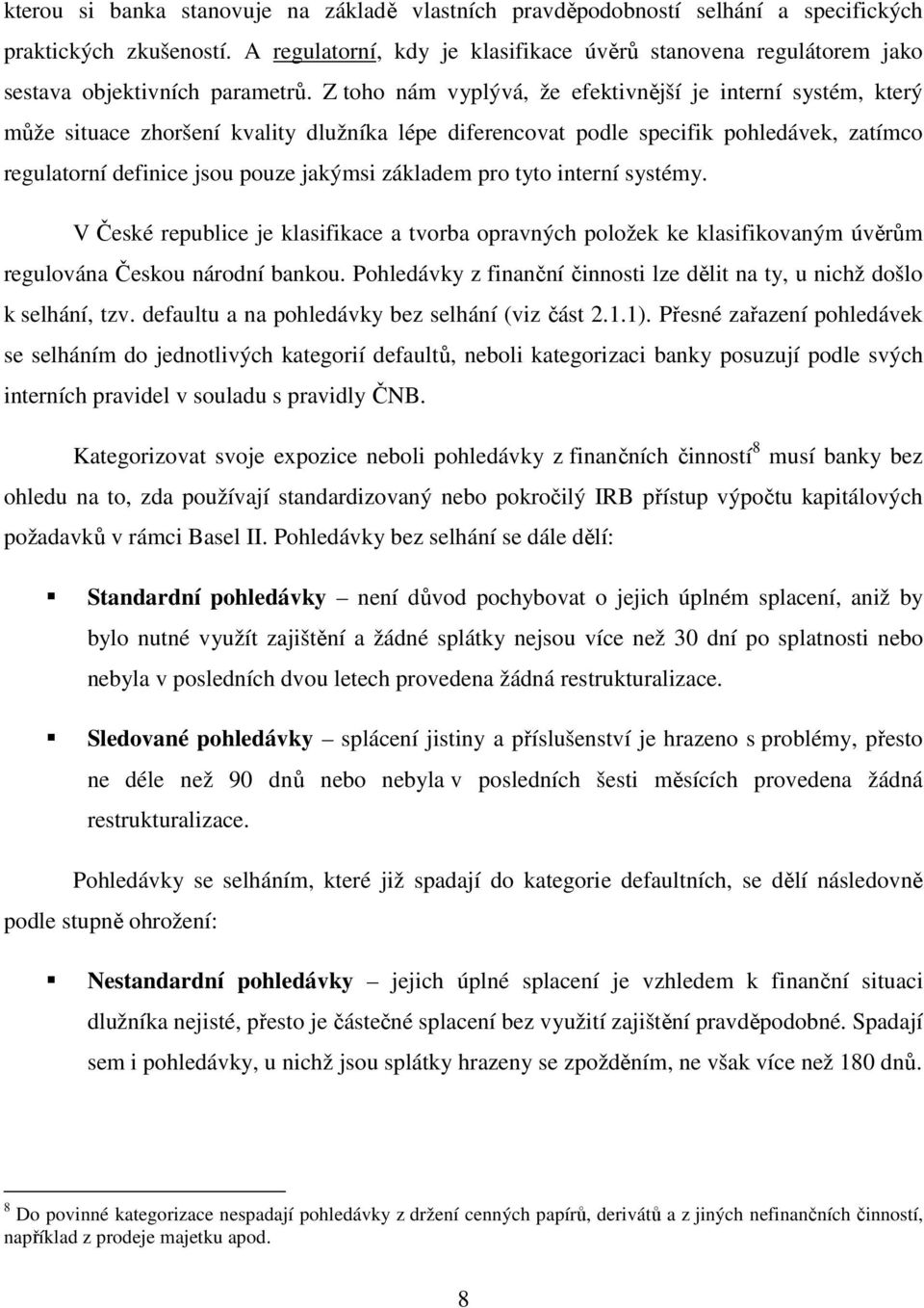 Z toho nám vyplývá, že efektivnější je interní systém, který může situace zhoršení kvality dlužníka lépe diferencovat podle specifik pohledávek, zatímco regulatorní definice jsou pouze jakýmsi