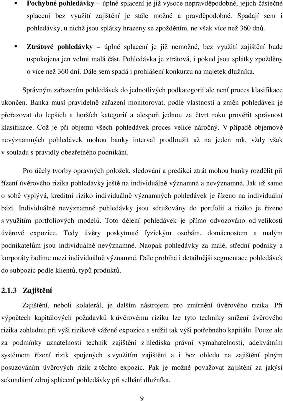 Ztrátové pohledávky úplné splacení je již nemožné, bez využití zajištění bude uspokojena jen velmi malá část. Pohledávka je ztrátová, i pokud jsou splátky zpožděny o více než 360 dní.