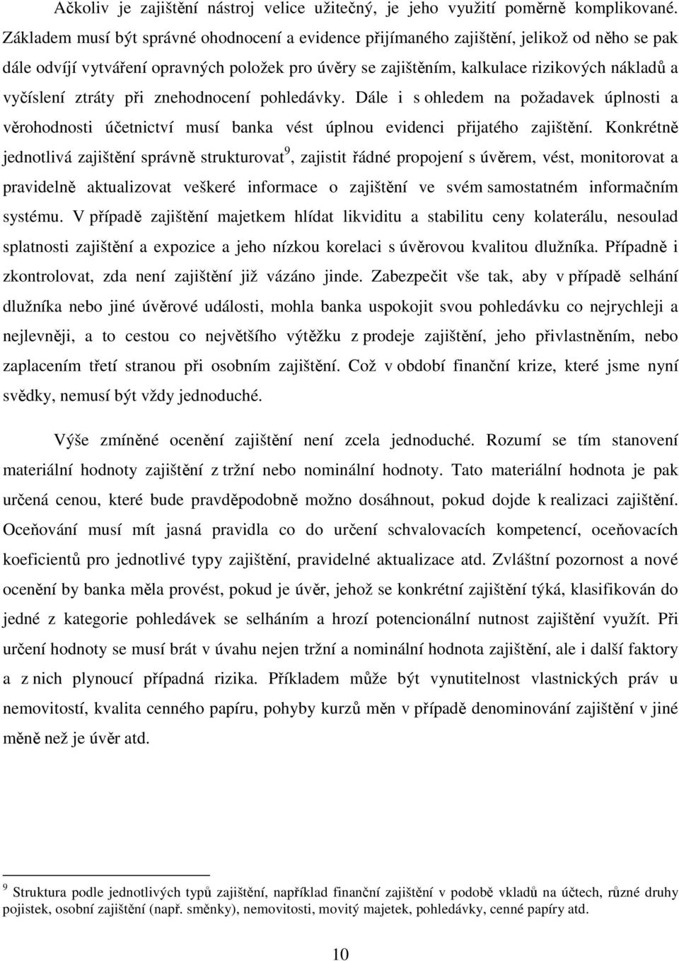 ztráty při znehodnocení pohledávky. Dále i s ohledem na požadavek úplnosti a věrohodnosti účetnictví musí banka vést úplnou evidenci přijatého zajištění.