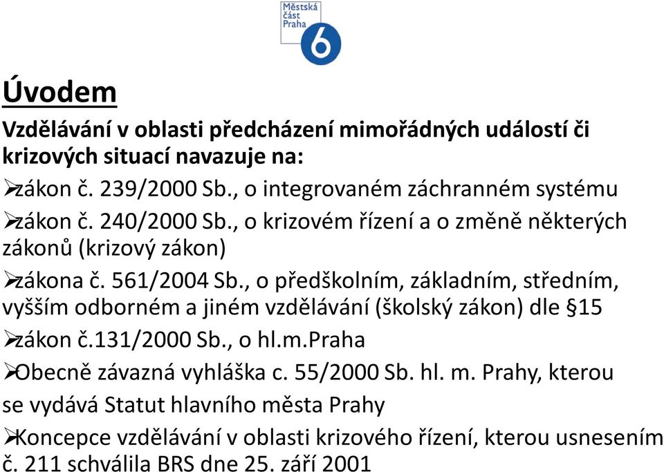 , o předškolním, základním, středním, vyšším odborném a jiném vzdělávání (školský zákon) dle 15 zákon č.131/2000 Sb., o hl.m.praha Obecně závazná vyhláška c.