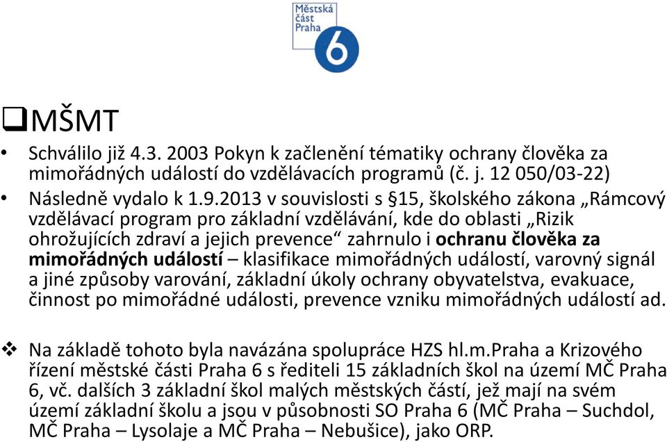 událostí klasifikace mimořádných událostí, varovný signál a jiné způsoby varování, základní úkoly ochrany obyvatelstva, evakuace, činnost po mimořádné události, prevence vzniku mimořádných událostí