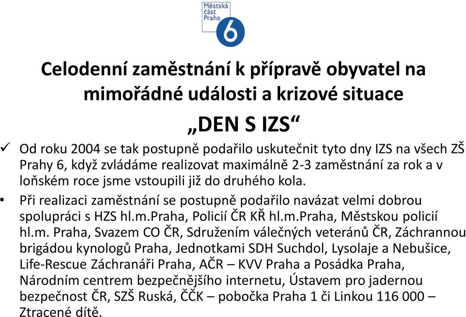 m.praha, Městskou policií hl.m. Praha, Svazem CO ČR, Sdružením válečných veteránů ČR, Záchrannou brigádou kynologů Praha, Jednotkami SDH Suchdol, Lysolaje a Nebušice, Life-Rescue Záchranáři