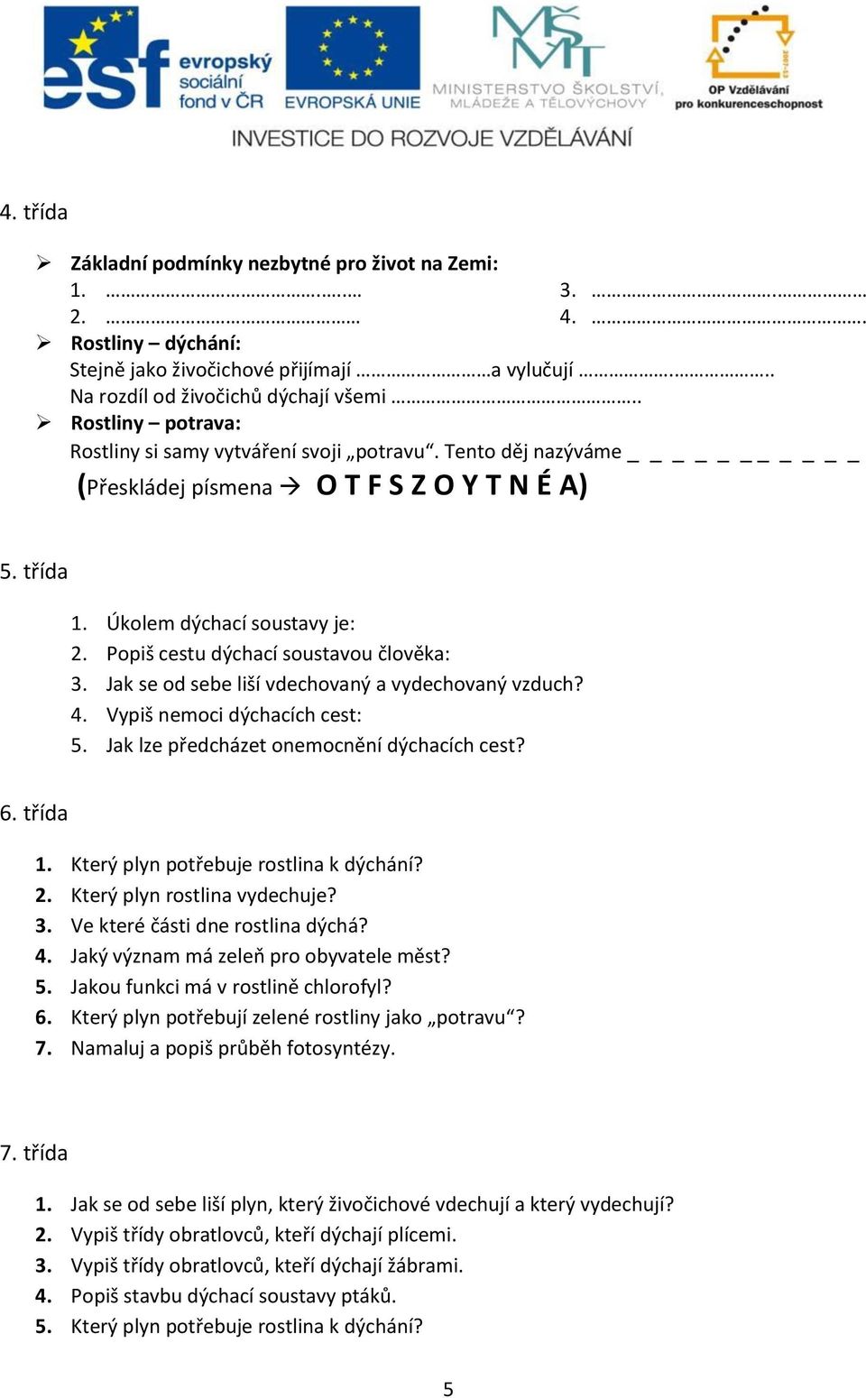 Popiš cestu dýchací soustavou člověka: 3. Jak se od sebe liší vdechovaný a vydechovaný vzduch? 4. Vypiš nemoci dýchacích cest: 5. Jak lze předcházet onemocnění dýchacích cest? 6. třída 1.