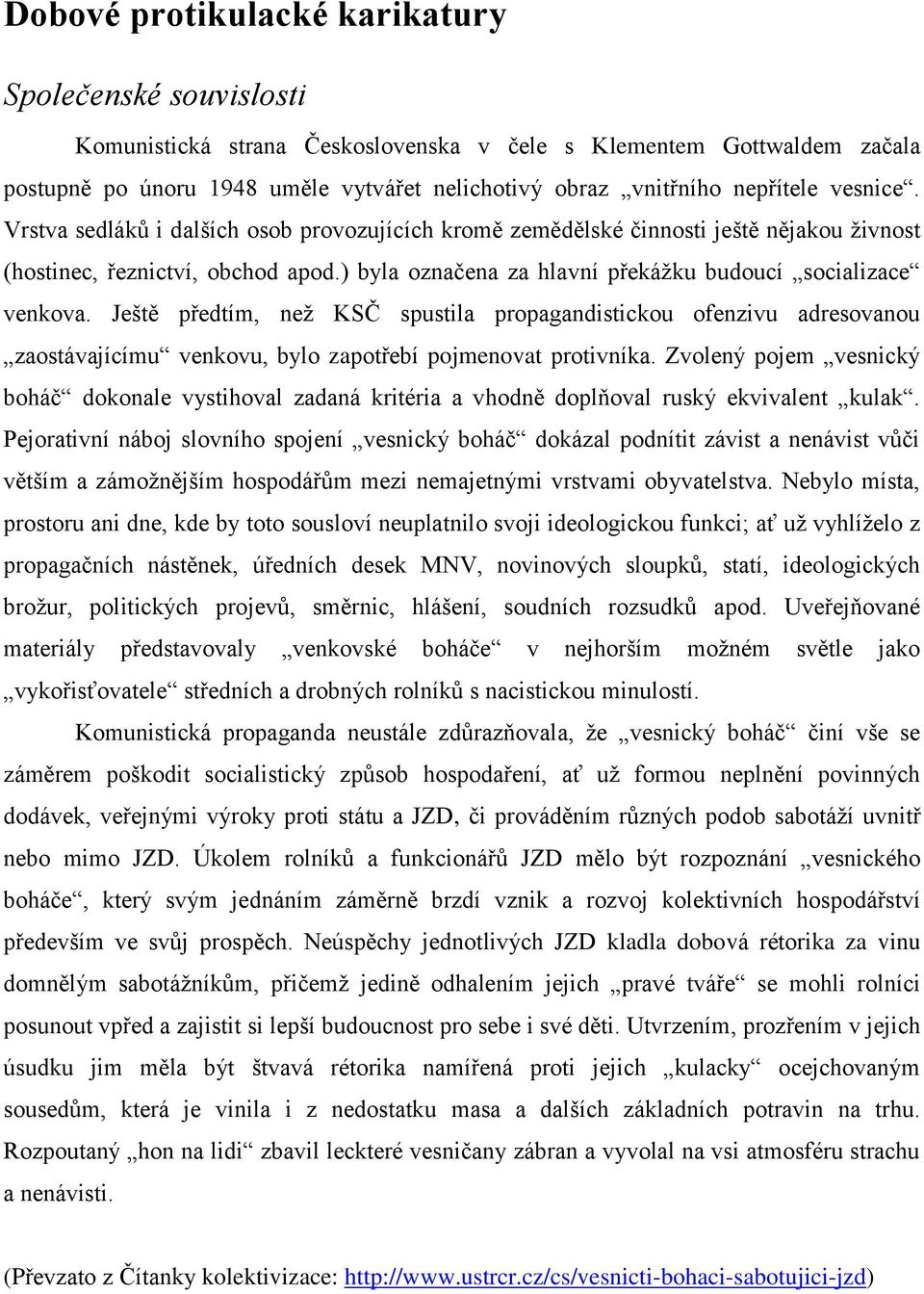 ) byla označena za hlavní překážku budoucí socializace venkova. Ještě předtím, než KSČ spustila propagandistickou ofenzivu adresovanou zaostávajícímu venkovu, bylo zapotřebí pojmenovat protivníka.