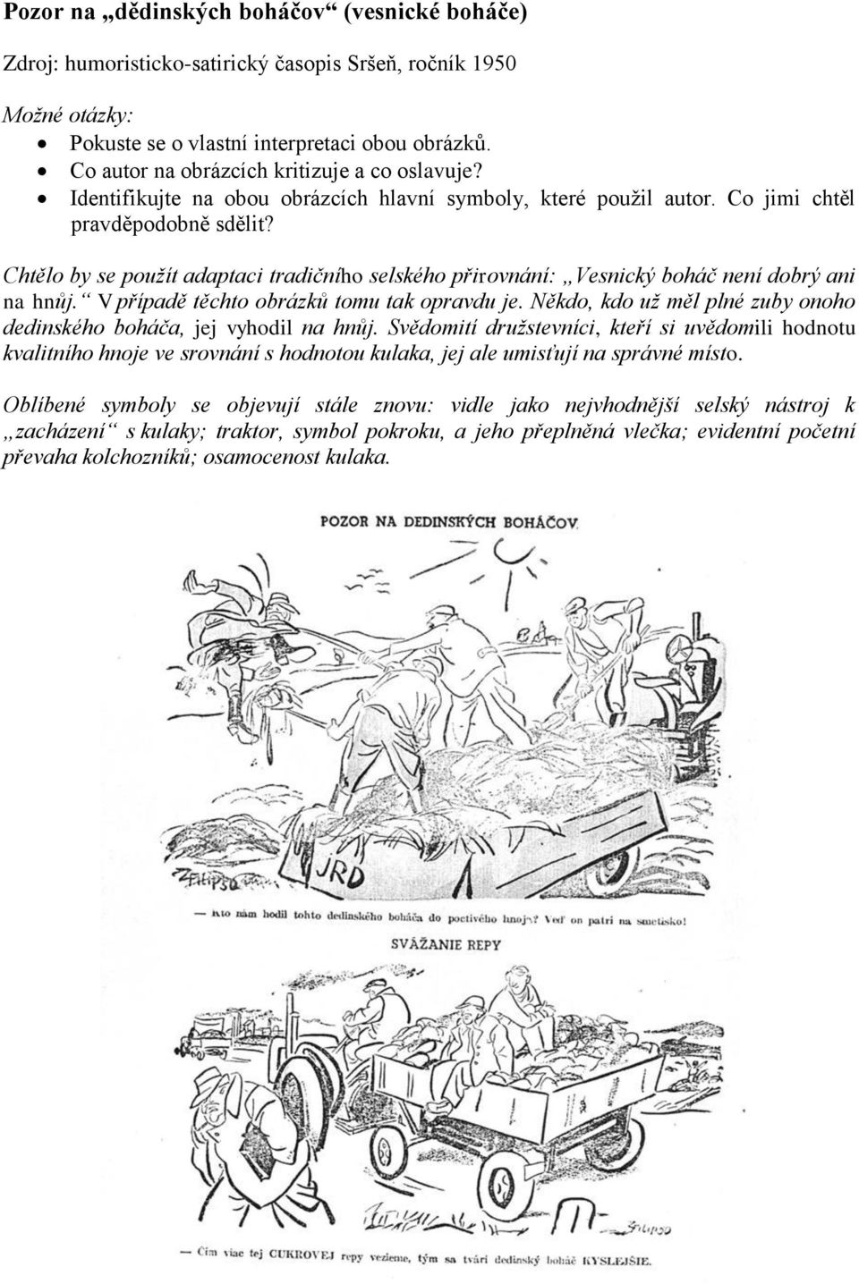 Chtělo by se použít adaptaci tradičního selského přirovnání: Vesnický boháč není dobrý ani na hnůj. V případě těchto obrázků tomu tak opravdu je.