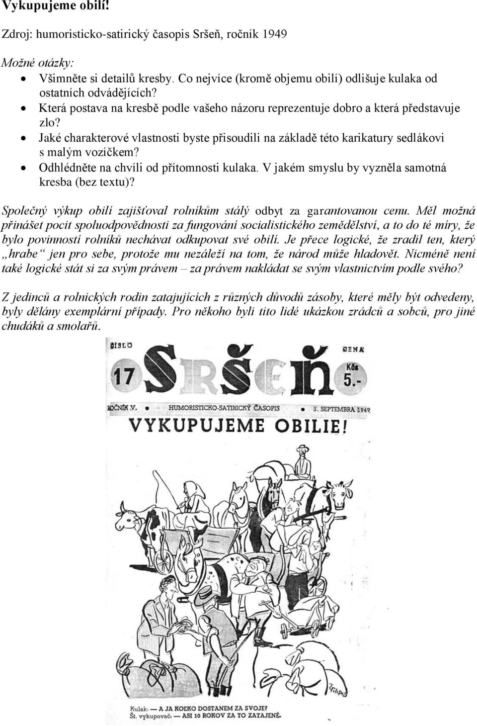 Odhlédněte na chvíli od přítomnosti kulaka. V jakém smyslu by vyzněla samotná kresba (bez textu)? Společný výkup obilí zajišťoval rolníkům stálý odbyt za garantovanou cenu.